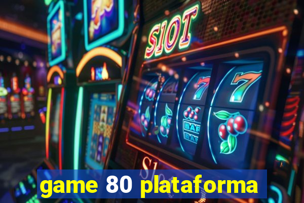 game 80 plataforma